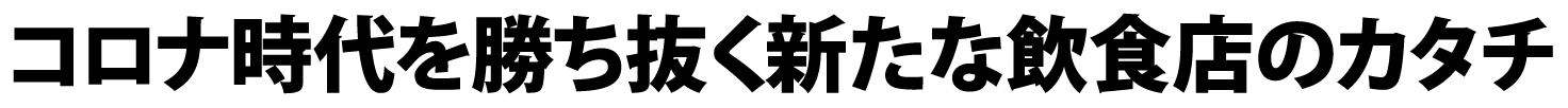 コロナ時代を勝ち抜く新たな飲食店のカタチ